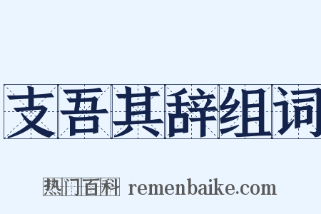 支吾其辞组词是什么意思的图片